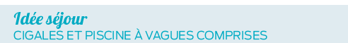 ide sjour - cigales et piscine  vagues comprises