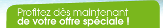 Profitez d&egrave;s maintenant de votre offre sp&eacute;ciale !