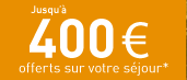 Jusqu'&agrave; 400 &euro; offerts sur votre s&eacute;jour*