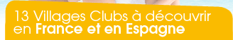 13 Villages Clubs &agrave; d&eacute;couvrir en France et en Espagne